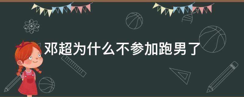 邓超为什么不参加跑男了（邓超因为什么原因而不去参加跑男）