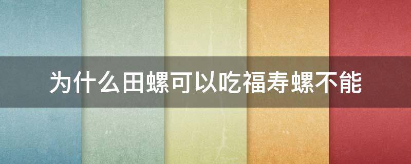 为什么田螺可以吃福寿螺不能 福寿螺