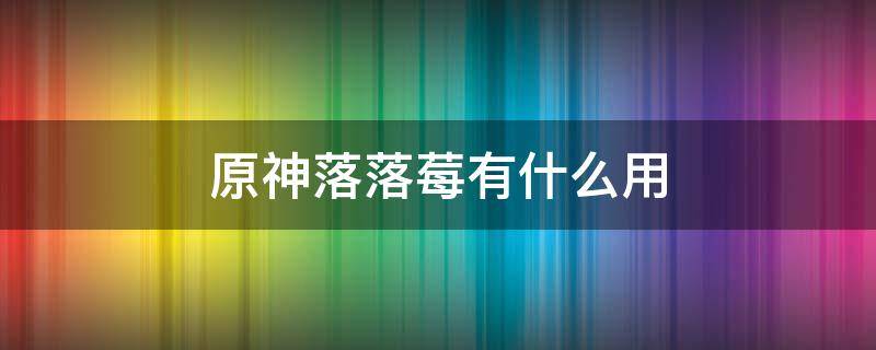 原神落落莓有什么用 原神落落莓用处