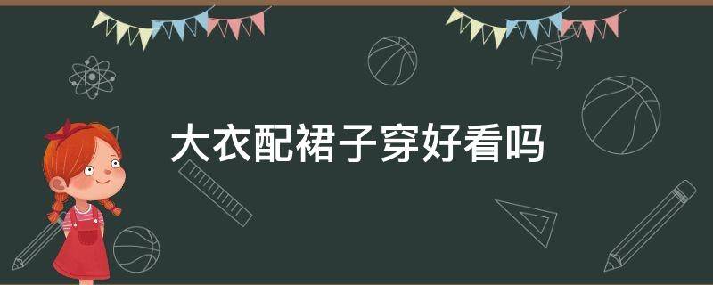 大衣配裙子穿好看吗 穿大衣配什么裙子好看