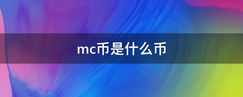 mc币是什么币（mc币是哪个平台币）