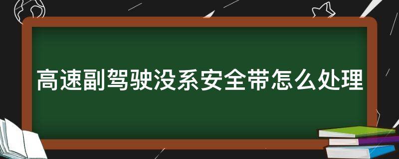 高速副驾驶没系安全带怎么处理 高速副驾驶没系安全带怎么处理的