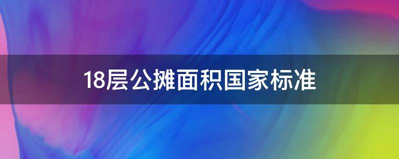 18层公摊面积国家标准 18层的公摊面积标准