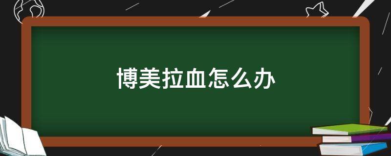 博美拉血怎么办（博美犬拉血怎么处理）