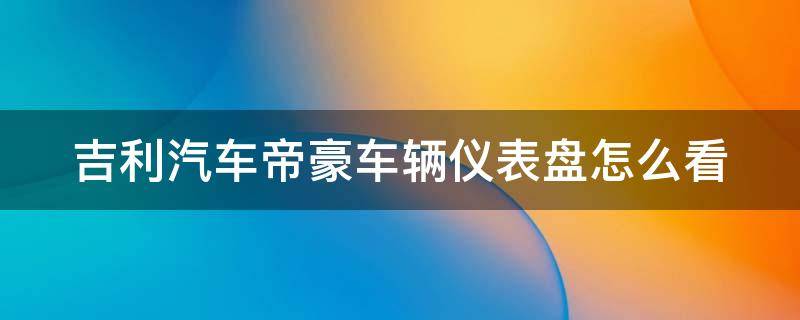 吉利汽车帝豪车辆仪表盘怎么看 吉利汽车帝豪车辆仪表盘怎么看胎压