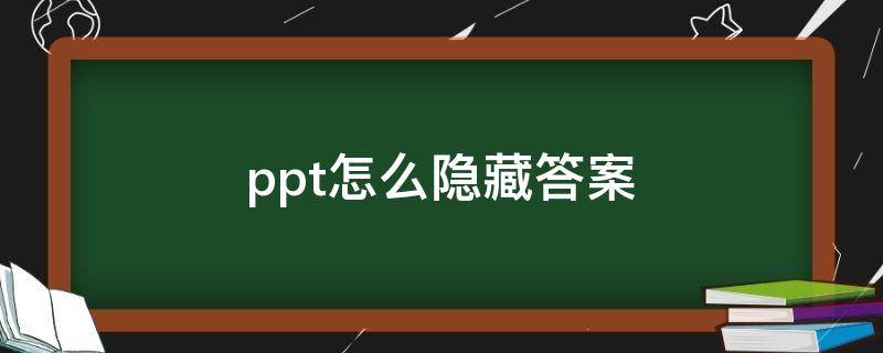 ppt怎么隐藏答案 打印的时候ppt怎么隐藏答案