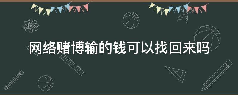 网络赌博输的钱可以找回来吗（网络上赌博输钱了能追回来吗）