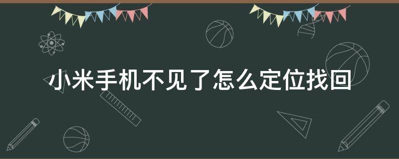 小米手机不见了怎么定位找回 小米手机不见了怎么定位找回来