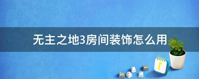 无主之地3房间装饰怎么用 无主之地3室内装饰怎么用