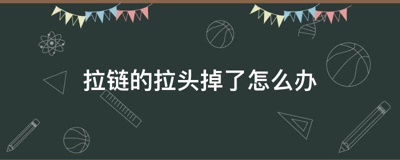 拉链的拉头掉了怎么办 拉链头掉了不好拉开怎么办