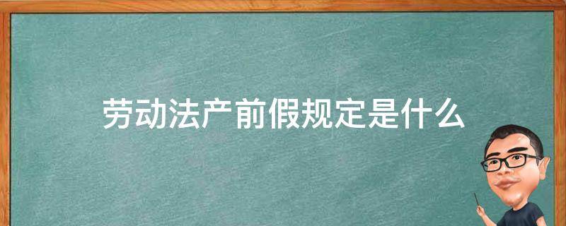 劳动法产前假规定是什么（劳动法产前检查假）