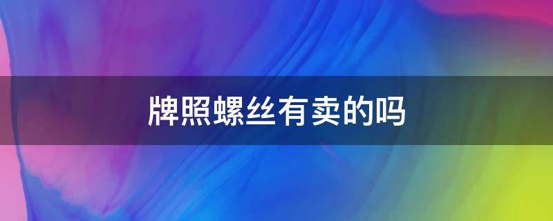 牌照螺丝有卖的吗（轿车牌照螺丝哪里有卖）