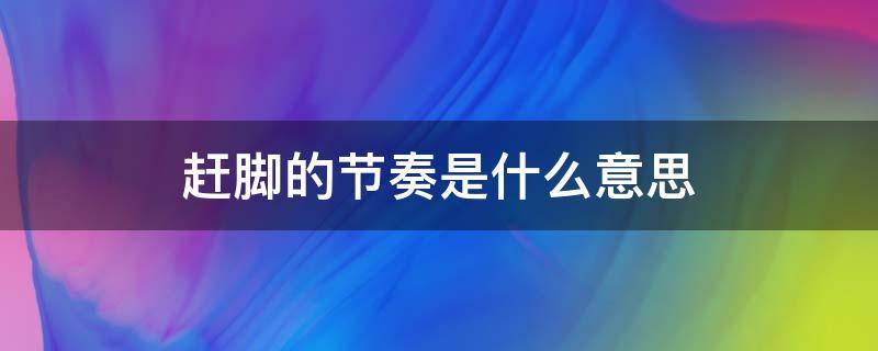 赶脚的节奏是什么意思 赶脚有几个意思