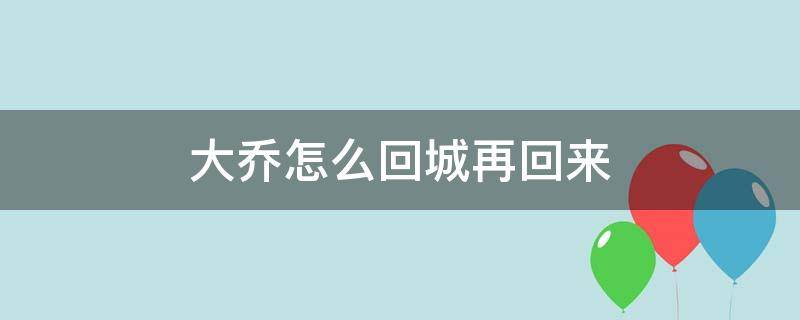 大乔怎么回城再回来 大乔怎样回城后又立即回到原处