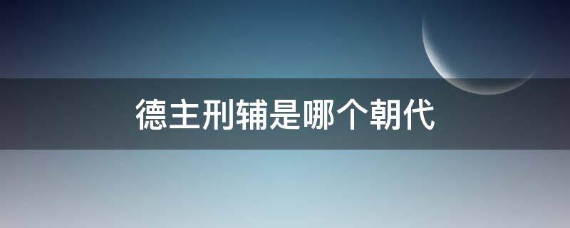 德主刑辅是哪个朝代 德主刑辅是哪个朝代的立法指导思想