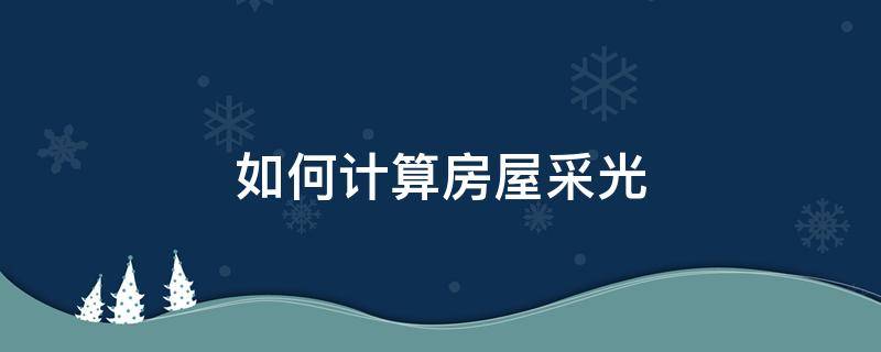 如何计算房屋采光（如何计算房屋采光受不受影响）