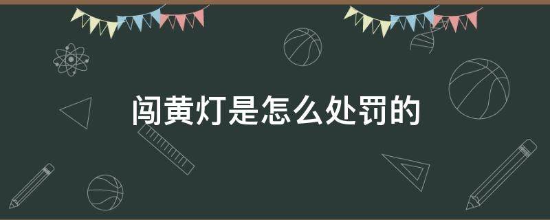 闯黄灯是怎么处罚的 闯黄灯会被处罚吗