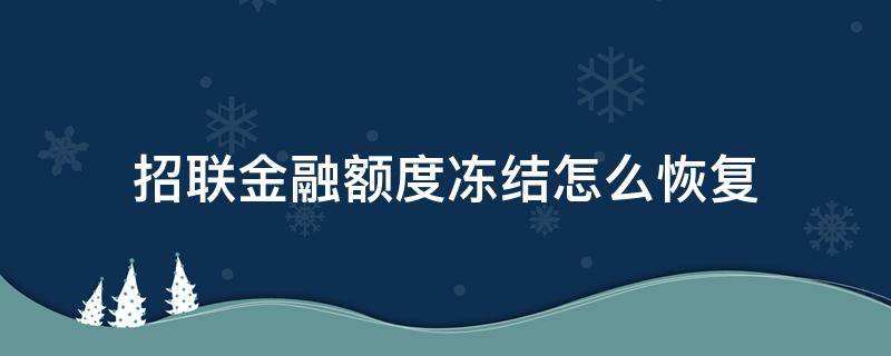 招联金融额度冻结怎么恢复（招联金融额度冻结怎么恢复没有逾期过半年了）