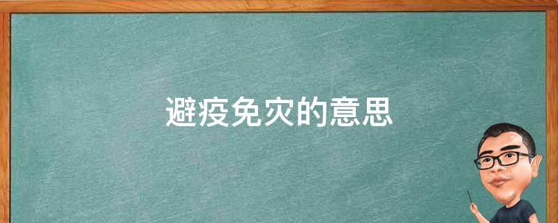 避疫免灾的意思（避疫免灾的意思 百度网盘）