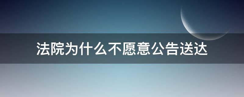 法院为什么不愿意公告送达（法院说不能公告送达）