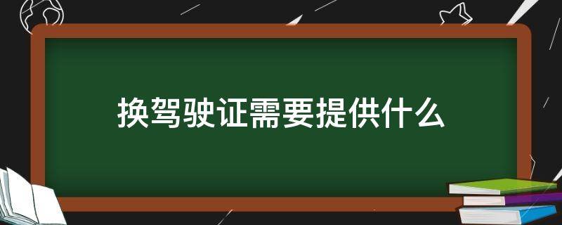 换驾驶证需要提供什么