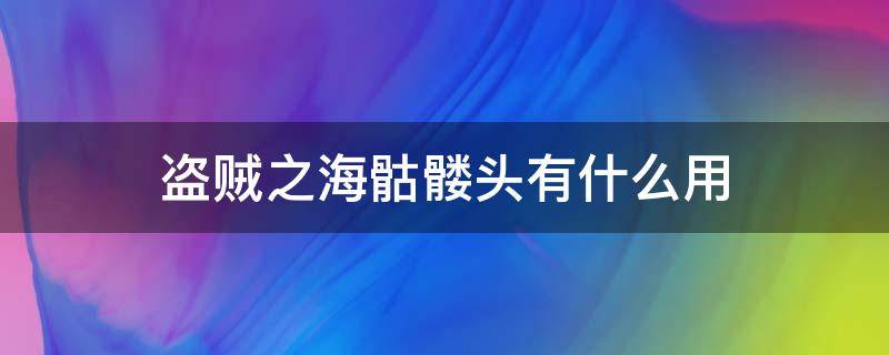 盗贼之海骷髅头有什么用 盗贼之海骷髅种类和打法