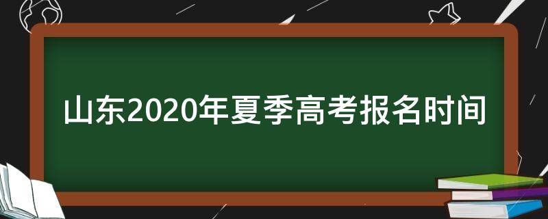 山东2020年夏季高考报名时间 山东省2020夏季高考报名时间