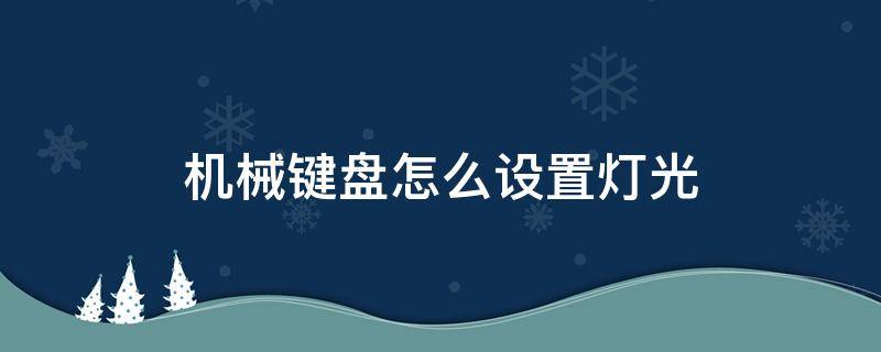 机械键盘怎么设置灯光（机械键盘怎么设置灯光效果）