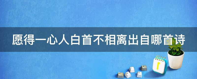 愿得一心人白首不相离出自哪首诗（愿得一心人白首不相离出自谁的诗句）