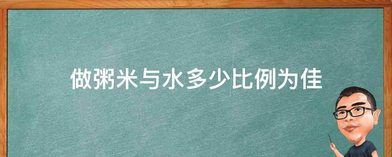 做粥米与水多少比例为佳 熬粥米和水的比例