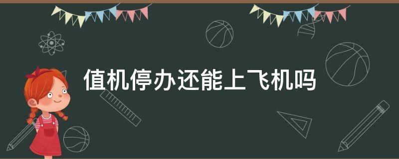 值机停办还能上飞机吗 飞机停止值机了还能不能进