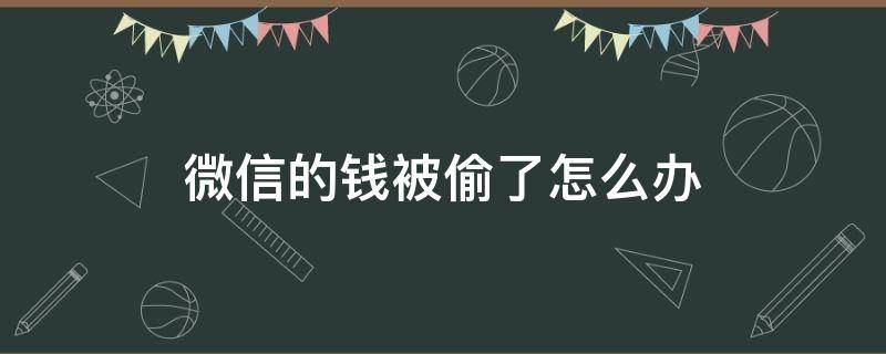 微信的钱被偷了怎么办 微信被偷钱怎么处理