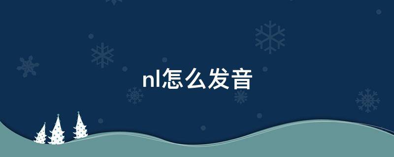 nl怎么发音（如何区别nl的发音）