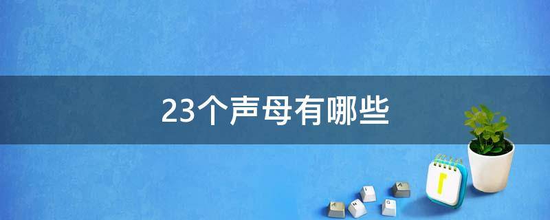 23个声母有哪些 声母表23个声母有哪些