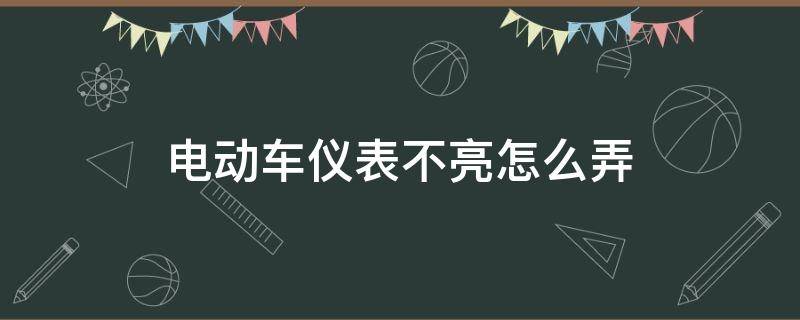 电动车仪表不亮怎么弄（电动车仪表不亮怎么弄也不走）