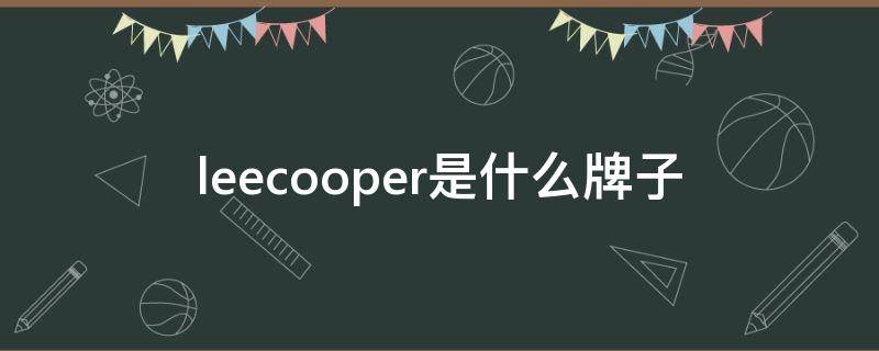 leecooper是什么牌子（leecooper是什么档次）