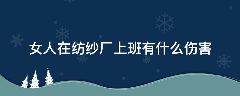 女人在纺纱厂上班有什么伤害 女人在纺织厂上班伤害