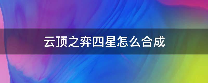 云顶之弈四星怎么合成 云顶能合成四星嘛