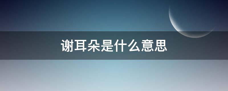 谢耳朵是什么意思（谢耳朵是什么样的人）