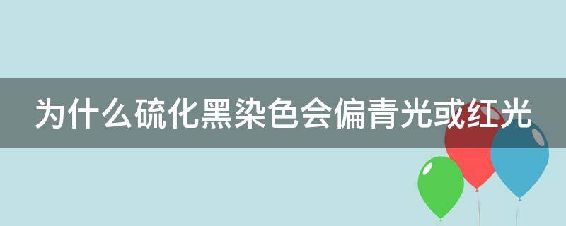 为什么硫化黑染色会偏青光或红光 为什么硫化黑染色会偏青光或红光反应