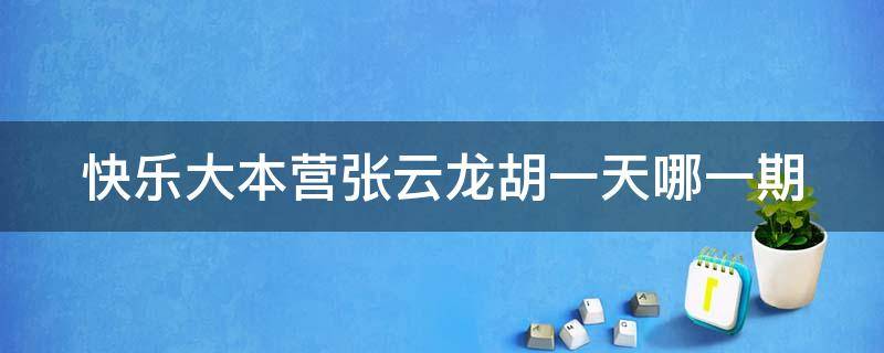 快乐大本营张云龙胡一天哪一期（快乐大本营张云龙胡一天大问答）