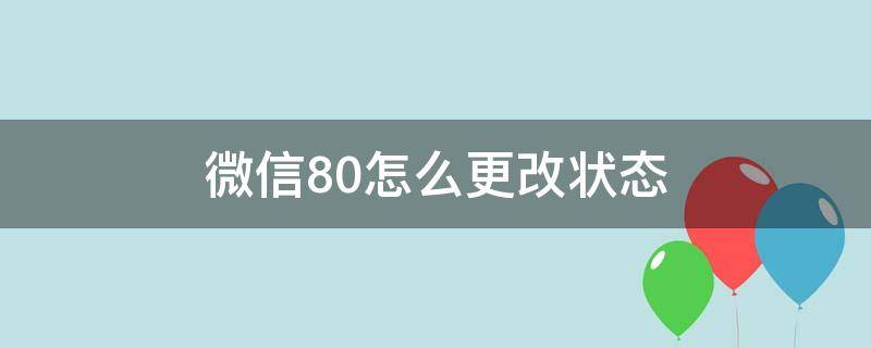 微信8.0怎么更改状态（微信8.0的状态怎么修改）