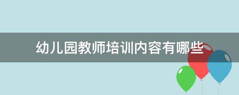 幼儿园教师培训内容有哪些 幼儿园教师培训内容有哪些信息