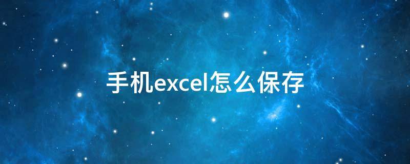 手机excel怎么保存 手机excel怎么保存发给别人