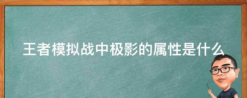 王者模拟战中极影的属性是什么（王者荣耀极影能蹭助攻吗）