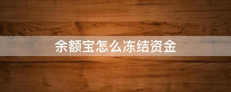 余额宝怎么冻结资金 余额宝怎么冻结资金来提升花呗额度