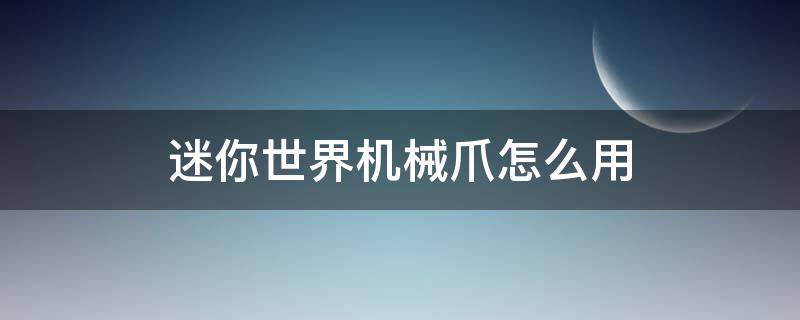 迷你世界机械爪怎么用 迷你世界最新版本机械爪怎么用