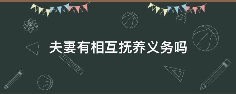 夫妻有相互抚养义务吗（夫妻双方有互相抚养的义务吗）