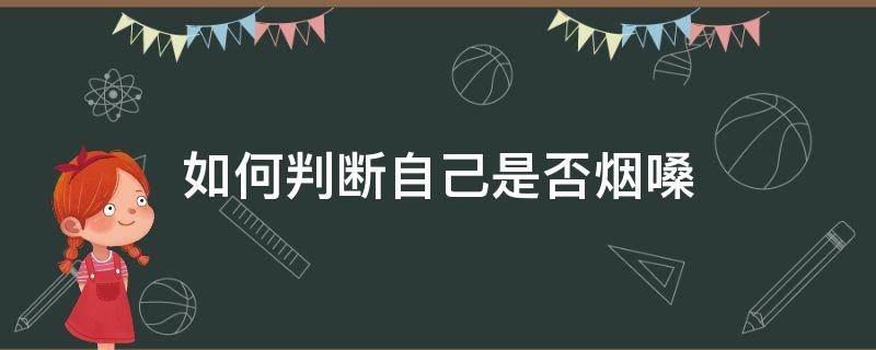 如何判断自己是否烟嗓（怎么看自己是不是烟嗓）