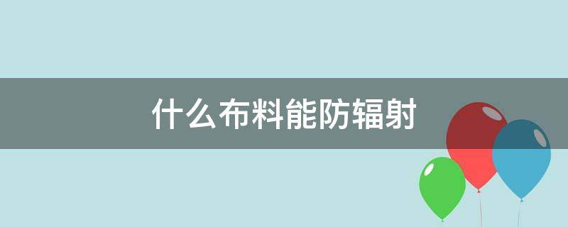 什么布料能防辐射 塑料布能防辐射吗